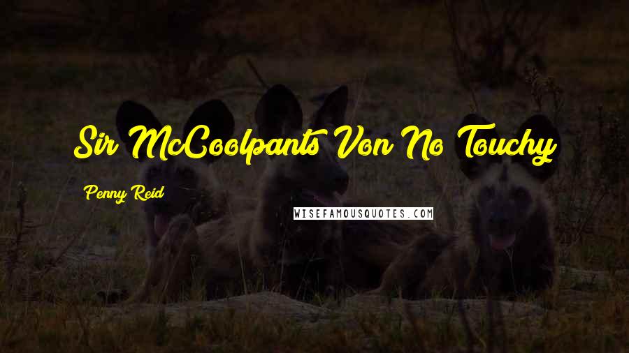 Penny Reid Quotes: Sir McCoolpants Von No Touchy