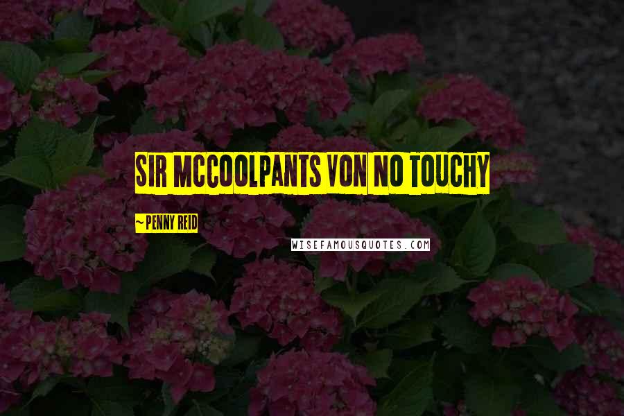 Penny Reid Quotes: Sir McCoolpants Von No Touchy