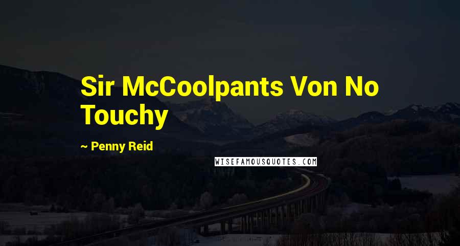 Penny Reid Quotes: Sir McCoolpants Von No Touchy
