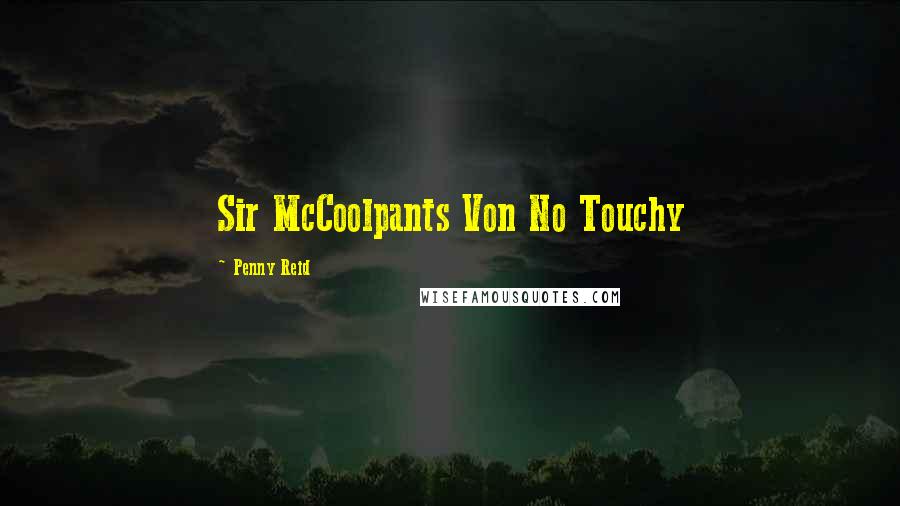 Penny Reid Quotes: Sir McCoolpants Von No Touchy