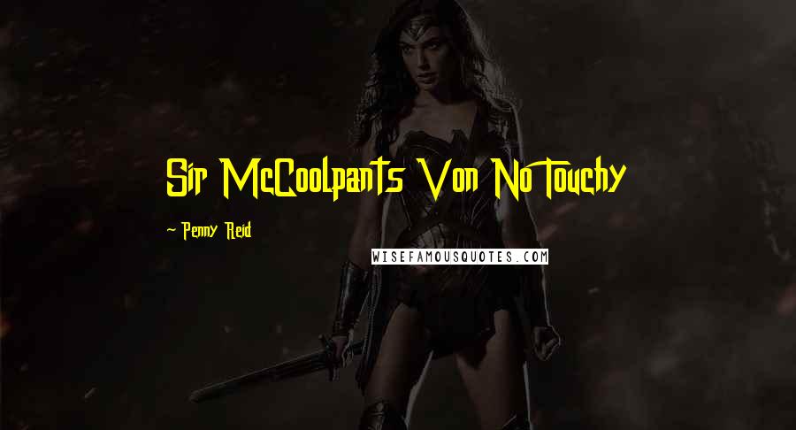 Penny Reid Quotes: Sir McCoolpants Von No Touchy