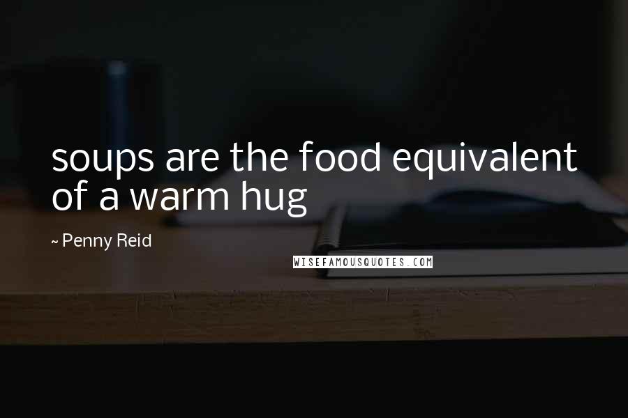 Penny Reid Quotes: soups are the food equivalent of a warm hug