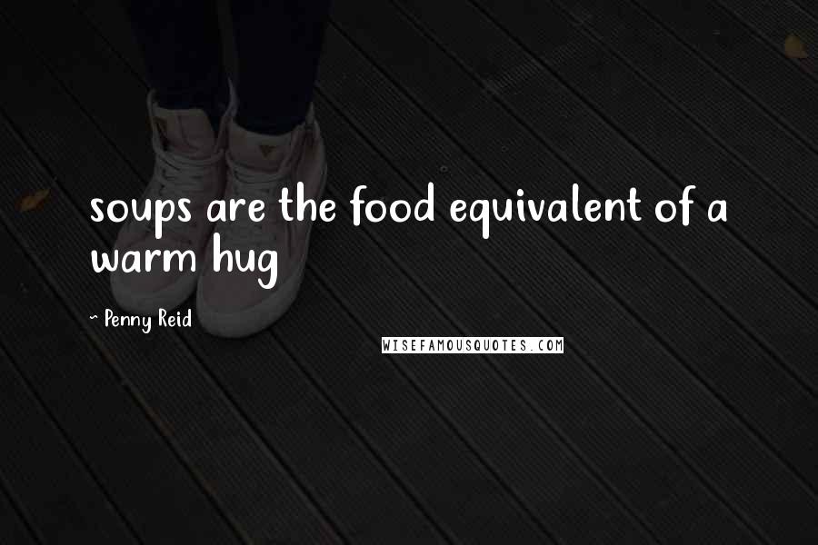 Penny Reid Quotes: soups are the food equivalent of a warm hug