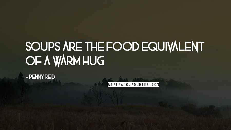 Penny Reid Quotes: soups are the food equivalent of a warm hug