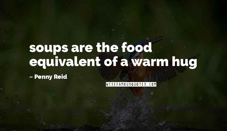 Penny Reid Quotes: soups are the food equivalent of a warm hug