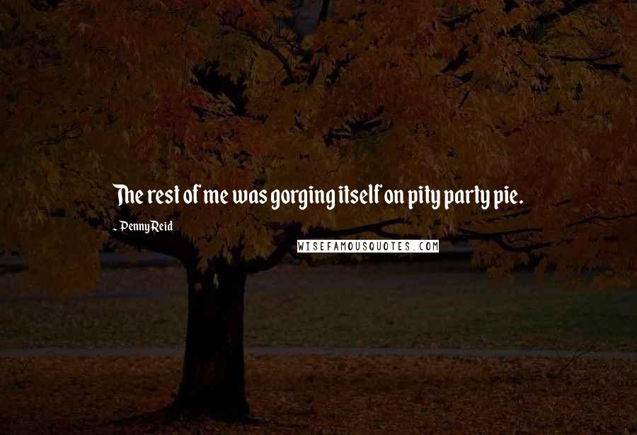 Penny Reid Quotes: The rest of me was gorging itself on pity party pie.