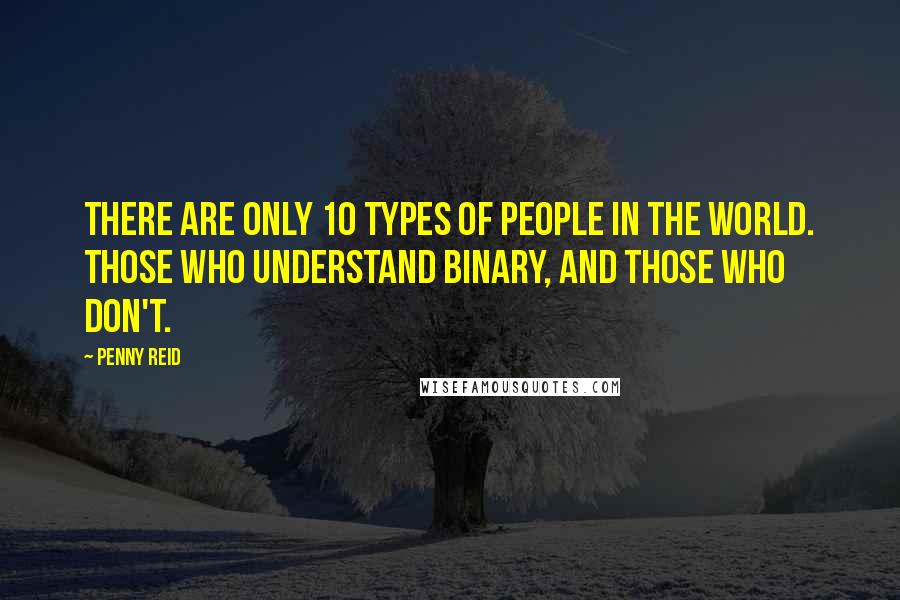 Penny Reid Quotes: There are only 10 types of people in the world. Those who understand binary, and those who don't.