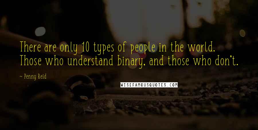 Penny Reid Quotes: There are only 10 types of people in the world. Those who understand binary, and those who don't.
