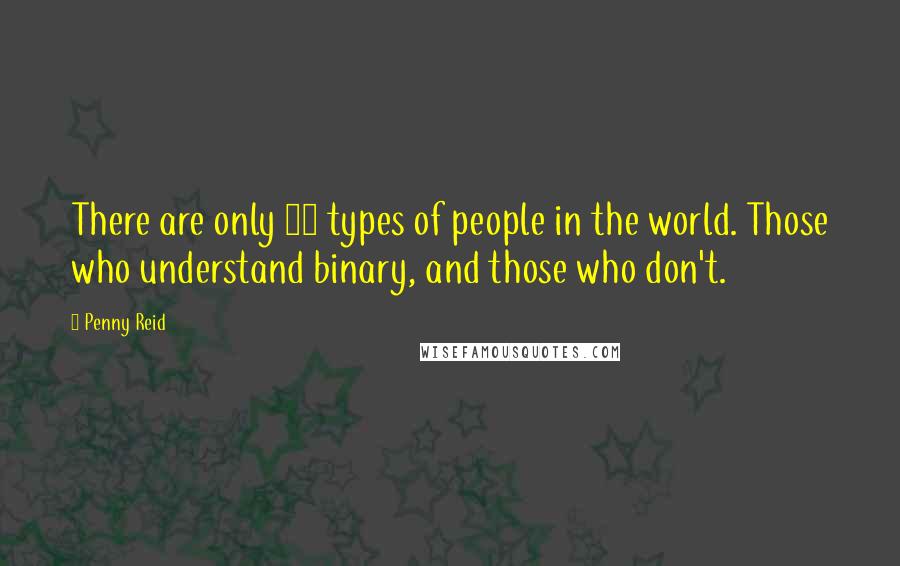 Penny Reid Quotes: There are only 10 types of people in the world. Those who understand binary, and those who don't.