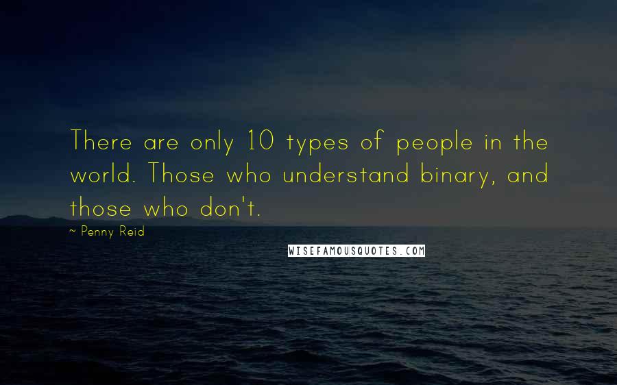 Penny Reid Quotes: There are only 10 types of people in the world. Those who understand binary, and those who don't.