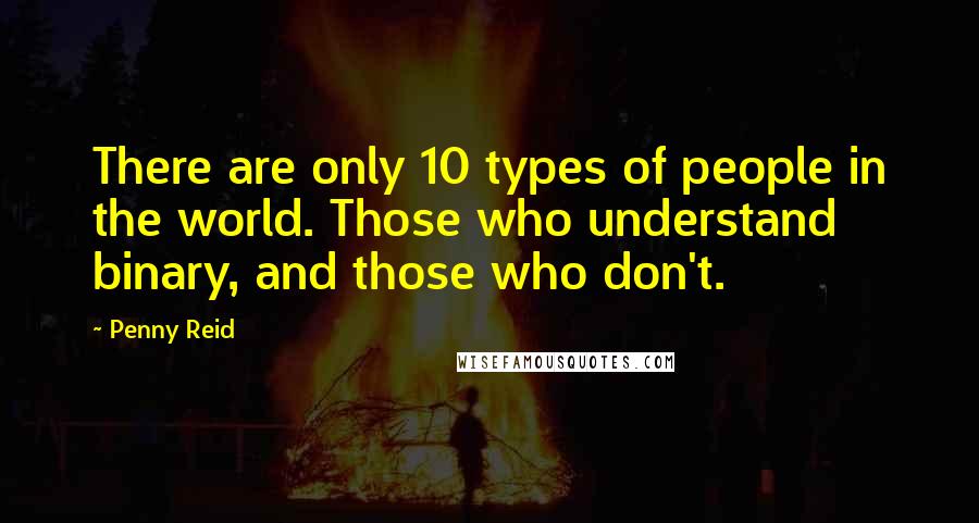 Penny Reid Quotes: There are only 10 types of people in the world. Those who understand binary, and those who don't.