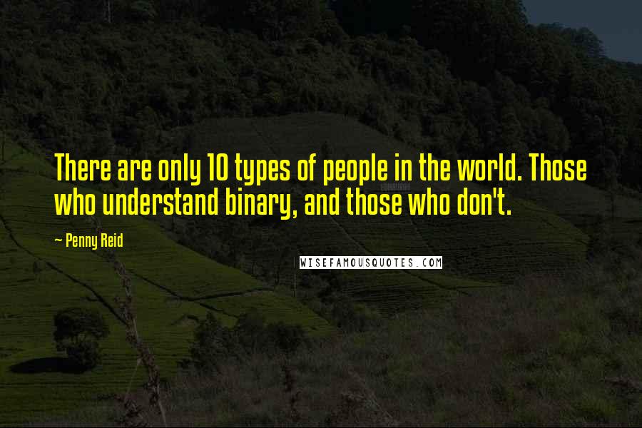 Penny Reid Quotes: There are only 10 types of people in the world. Those who understand binary, and those who don't.