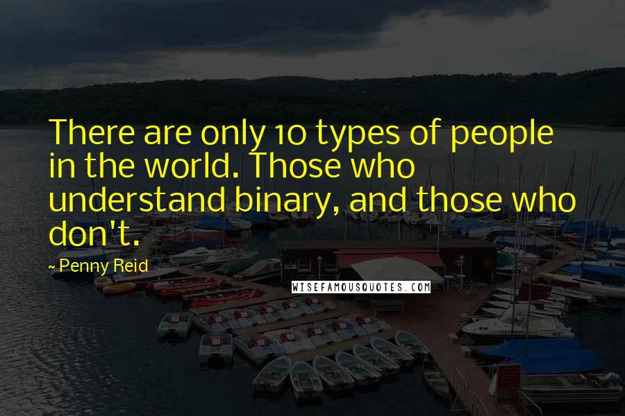 Penny Reid Quotes: There are only 10 types of people in the world. Those who understand binary, and those who don't.