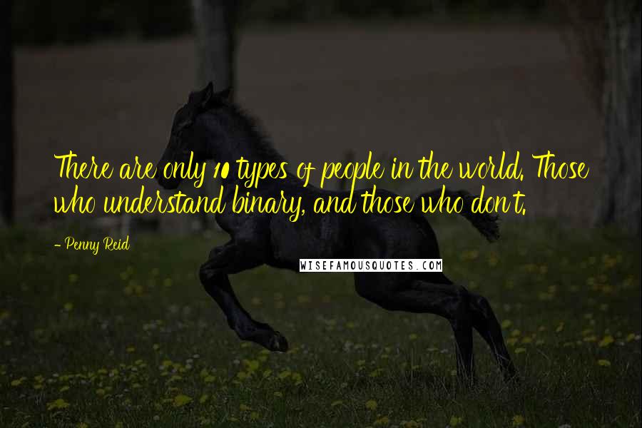 Penny Reid Quotes: There are only 10 types of people in the world. Those who understand binary, and those who don't.