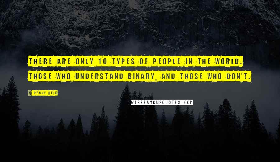 Penny Reid Quotes: There are only 10 types of people in the world. Those who understand binary, and those who don't.