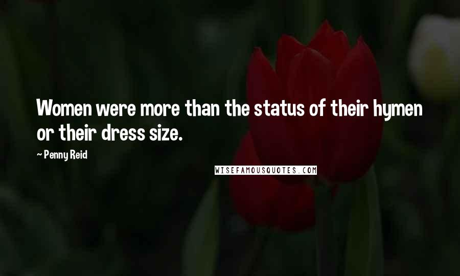 Penny Reid Quotes: Women were more than the status of their hymen or their dress size.