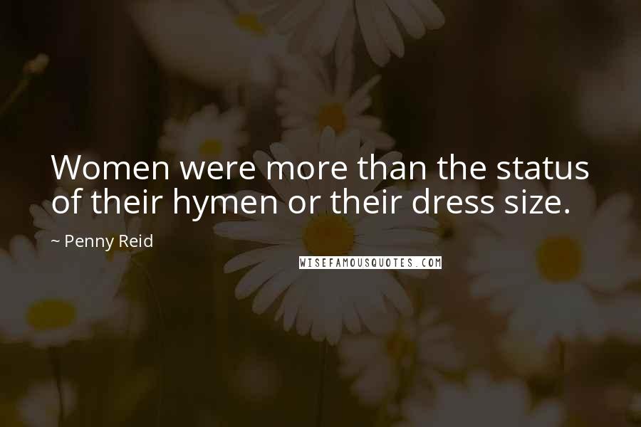 Penny Reid Quotes: Women were more than the status of their hymen or their dress size.