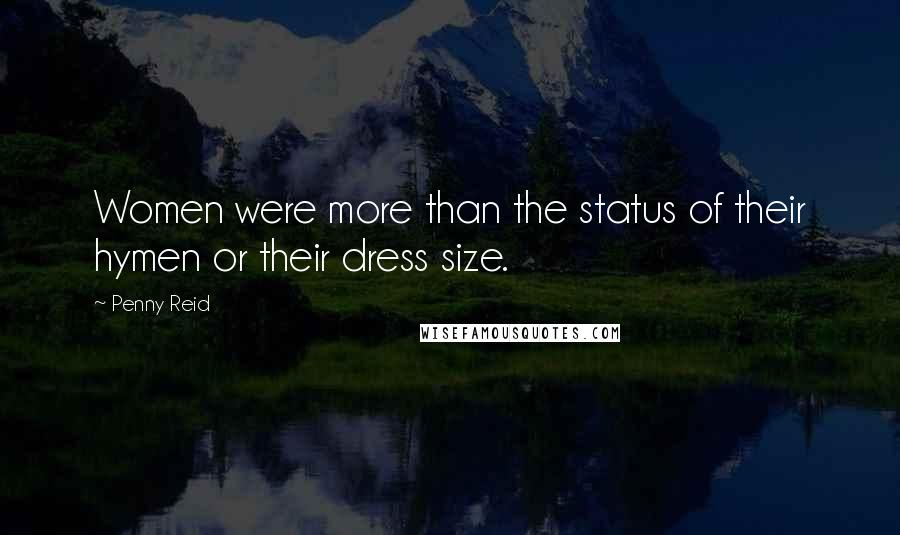 Penny Reid Quotes: Women were more than the status of their hymen or their dress size.