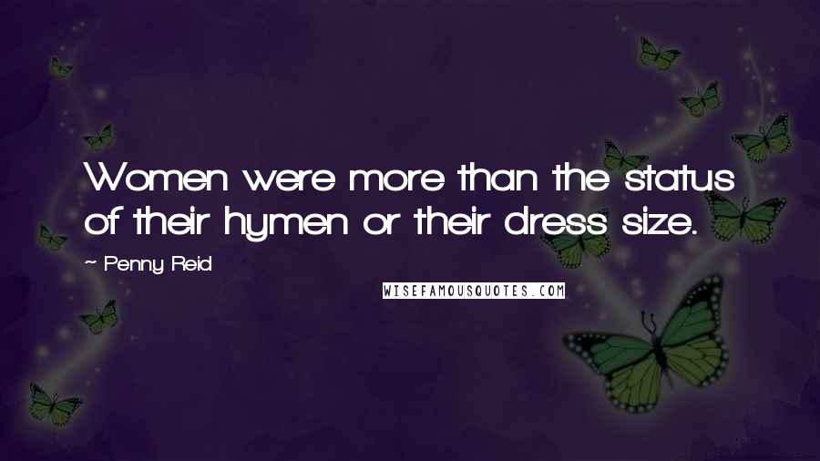 Penny Reid Quotes: Women were more than the status of their hymen or their dress size.