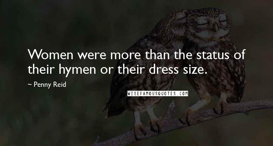 Penny Reid Quotes: Women were more than the status of their hymen or their dress size.