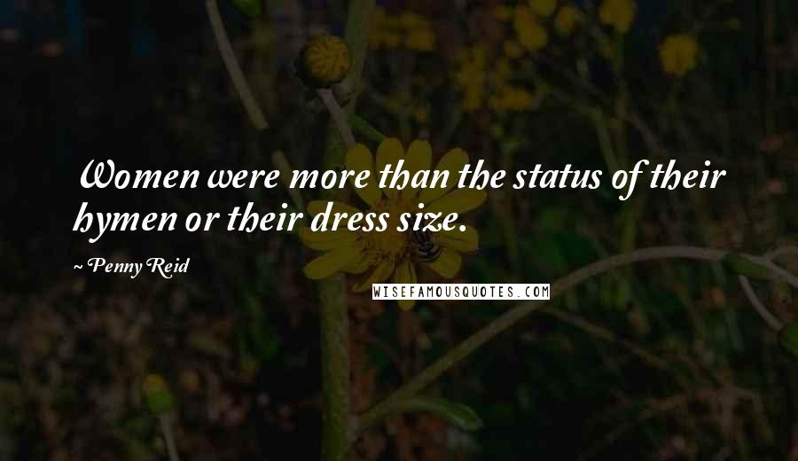 Penny Reid Quotes: Women were more than the status of their hymen or their dress size.