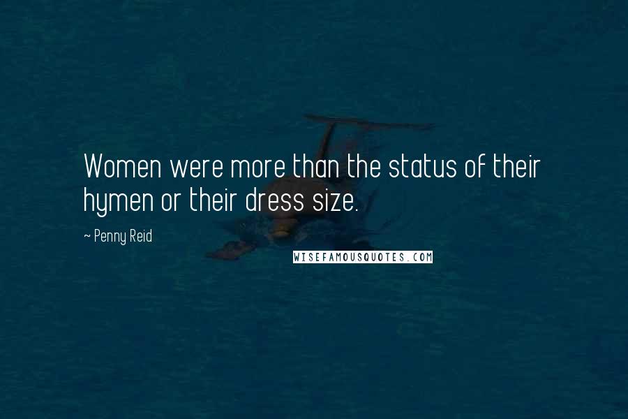 Penny Reid Quotes: Women were more than the status of their hymen or their dress size.