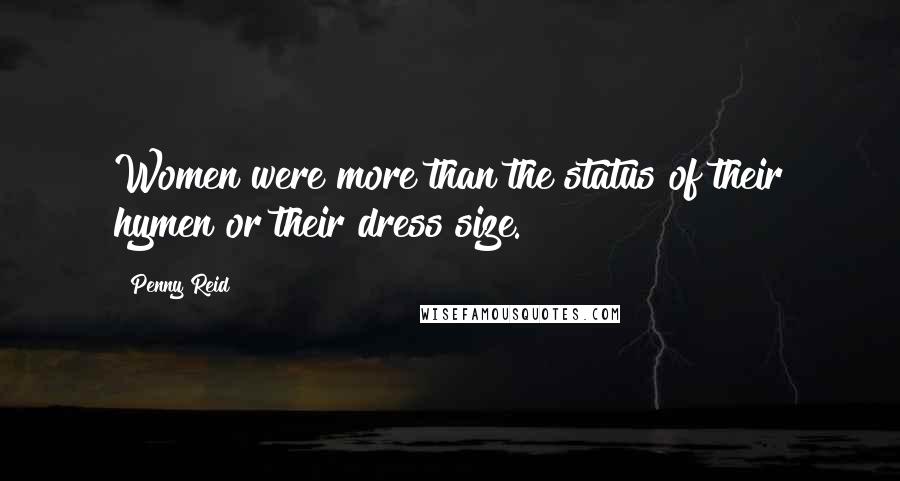 Penny Reid Quotes: Women were more than the status of their hymen or their dress size.