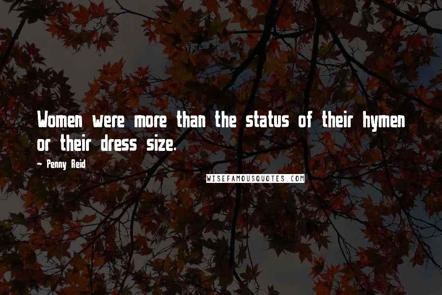 Penny Reid Quotes: Women were more than the status of their hymen or their dress size.