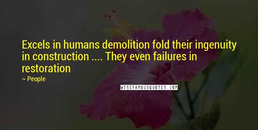 People Quotes: Excels in humans demolition fold their ingenuity in construction .... They even failures in restoration