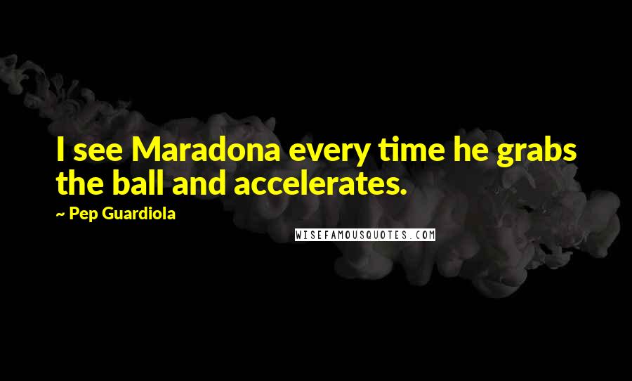 Pep Guardiola Quotes: I see Maradona every time he grabs the ball and accelerates.