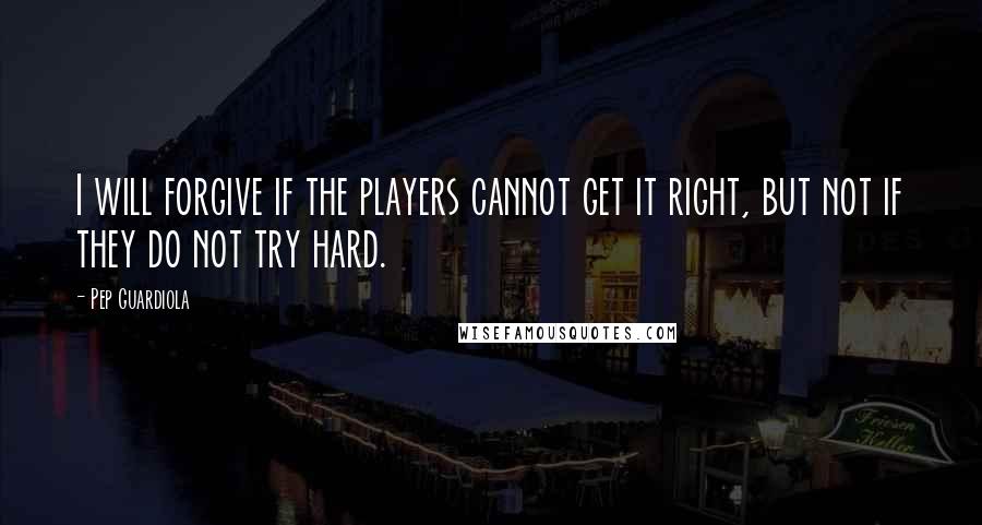 Pep Guardiola Quotes: I will forgive if the players cannot get it right, but not if they do not try hard.