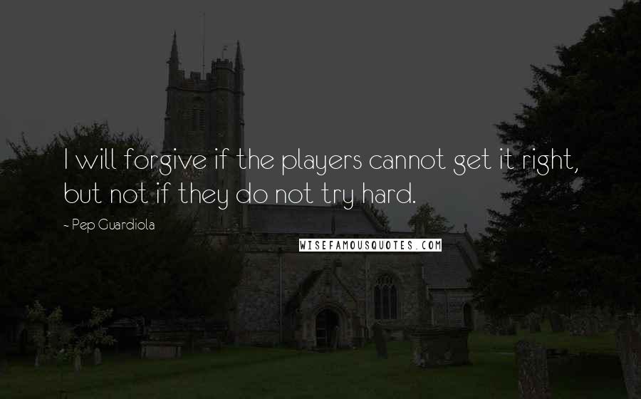 Pep Guardiola Quotes: I will forgive if the players cannot get it right, but not if they do not try hard.