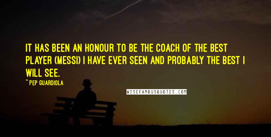 Pep Guardiola Quotes: It has been an honour to be the coach of the best player (Messi) I have ever seen and probably the best I will see.