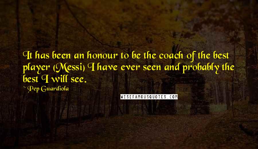 Pep Guardiola Quotes: It has been an honour to be the coach of the best player (Messi) I have ever seen and probably the best I will see.