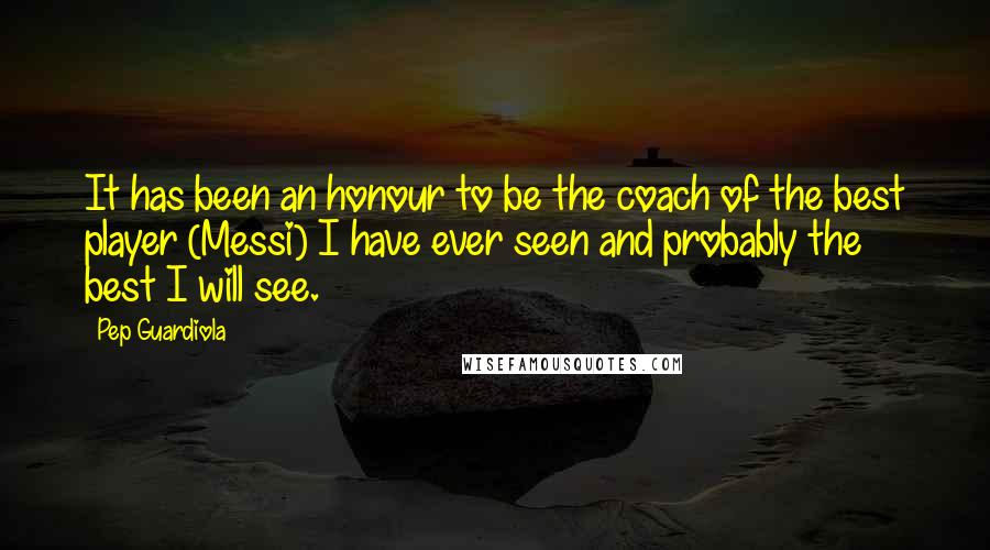 Pep Guardiola Quotes: It has been an honour to be the coach of the best player (Messi) I have ever seen and probably the best I will see.