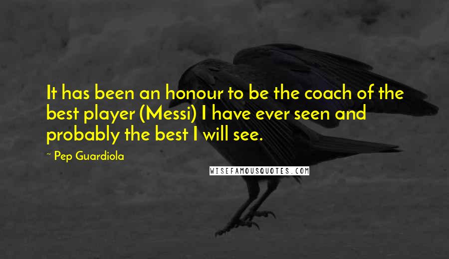 Pep Guardiola Quotes: It has been an honour to be the coach of the best player (Messi) I have ever seen and probably the best I will see.