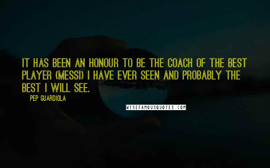 Pep Guardiola Quotes: It has been an honour to be the coach of the best player (Messi) I have ever seen and probably the best I will see.