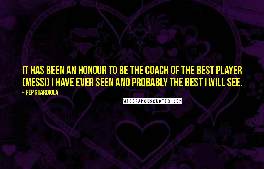 Pep Guardiola Quotes: It has been an honour to be the coach of the best player (Messi) I have ever seen and probably the best I will see.