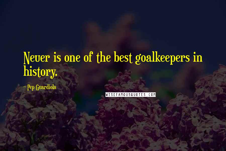 Pep Guardiola Quotes: Neuer is one of the best goalkeepers in history.