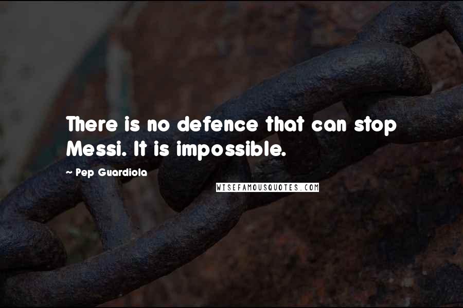 Pep Guardiola Quotes: There is no defence that can stop Messi. It is impossible.