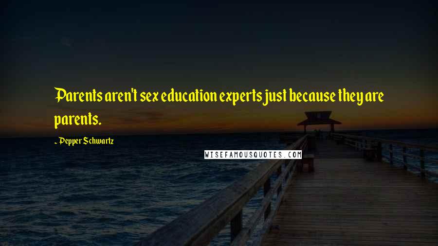 Pepper Schwartz Quotes: Parents aren't sex education experts just because they are parents.