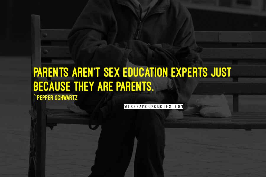 Pepper Schwartz Quotes: Parents aren't sex education experts just because they are parents.