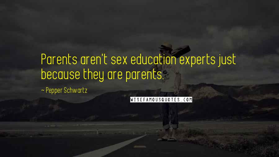 Pepper Schwartz Quotes: Parents aren't sex education experts just because they are parents.