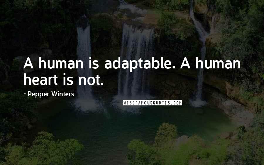 Pepper Winters Quotes: A human is adaptable. A human heart is not.