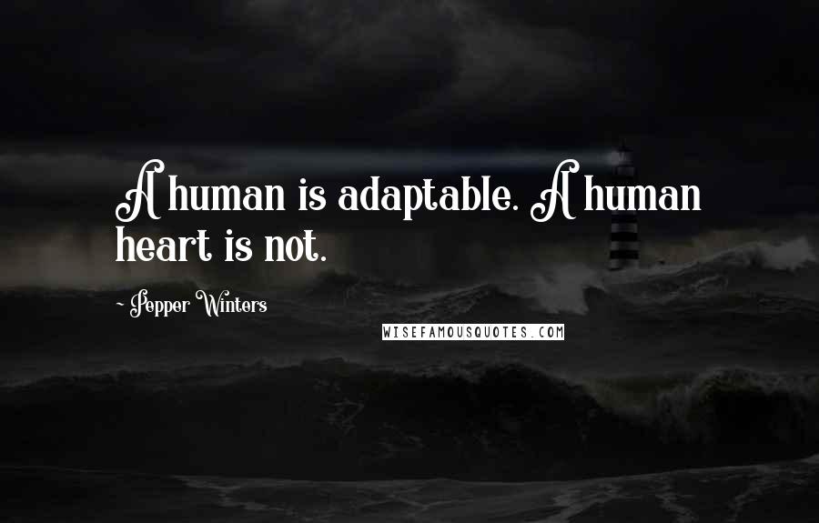 Pepper Winters Quotes: A human is adaptable. A human heart is not.