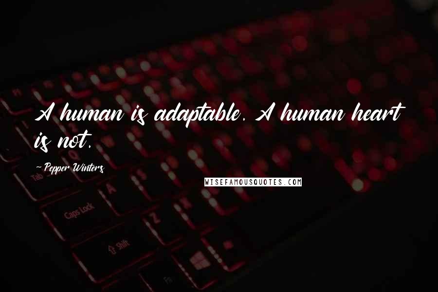 Pepper Winters Quotes: A human is adaptable. A human heart is not.