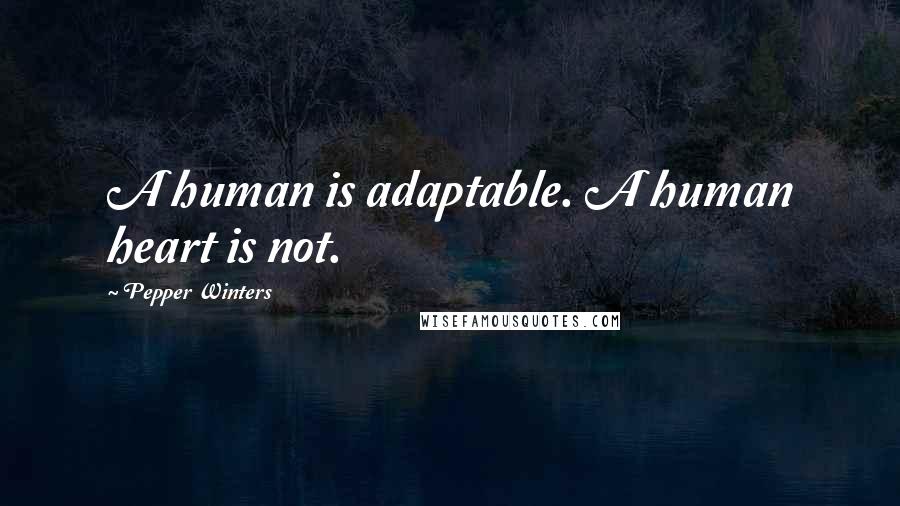 Pepper Winters Quotes: A human is adaptable. A human heart is not.