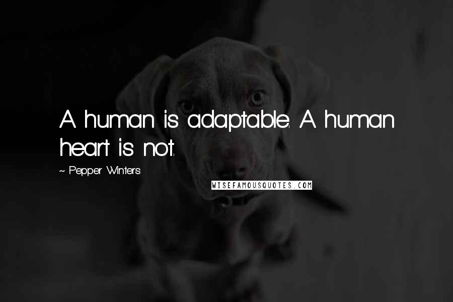 Pepper Winters Quotes: A human is adaptable. A human heart is not.