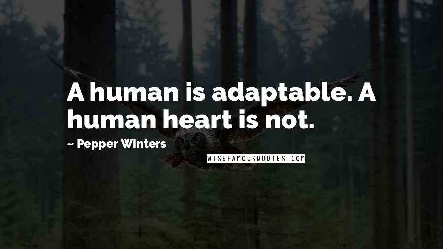 Pepper Winters Quotes: A human is adaptable. A human heart is not.