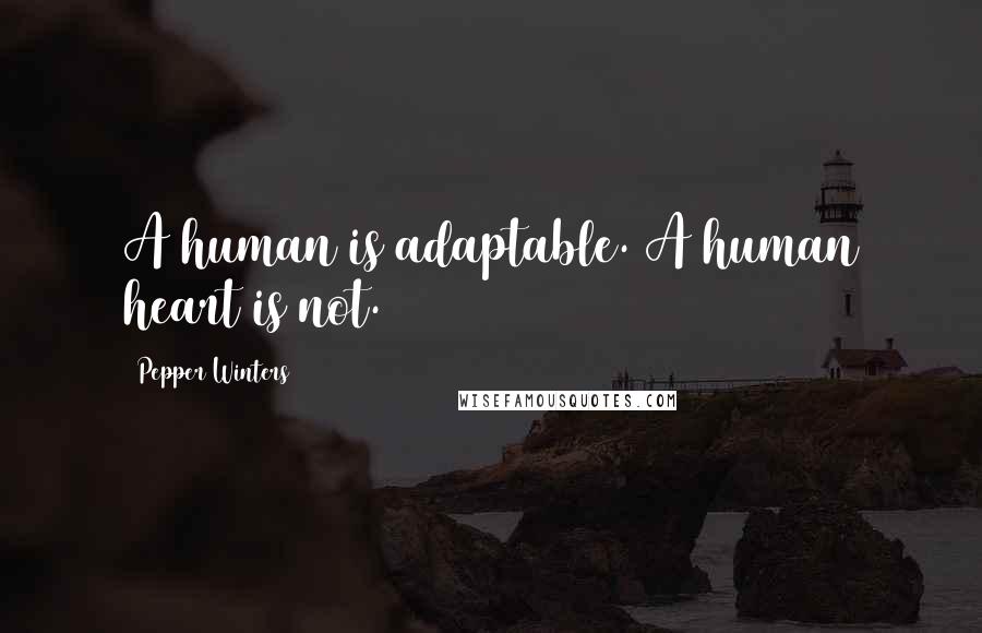 Pepper Winters Quotes: A human is adaptable. A human heart is not.